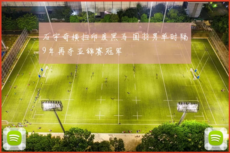 石宇奇横扫印度黑马 国羽男单时隔9年再夺亚锦赛冠军